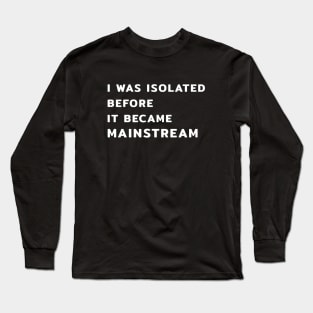 I Was Isolated Before It Became Mainstream Long Sleeve T-Shirt